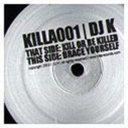 DJ K - Kill Or Be Killed / Brace Yourself (Killa Records KILLA001, 2003)