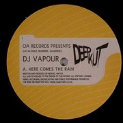 DJ Vapour - Here Comes The Rain / Man Flu (C.I.A. Deep Kut CIADK005, 2007) :   