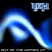 Typecell - Out Of The Matrix (Protogen PROTOGENCDLP02, 2004)